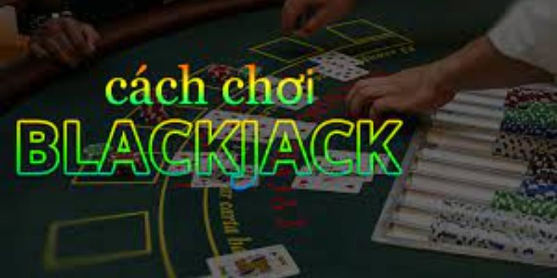 Cách Chơi Blackjack cơ bản 