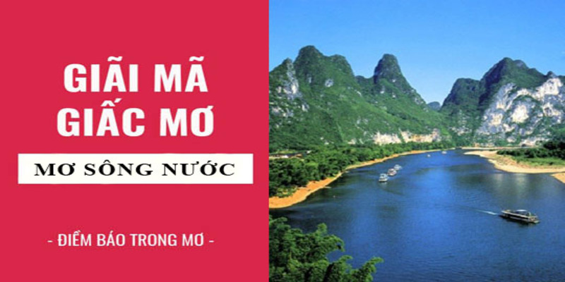 Nằm mơ thấy sông nước mênh mông điềm gì?